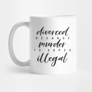 Divorced because murder is super illegal Mug